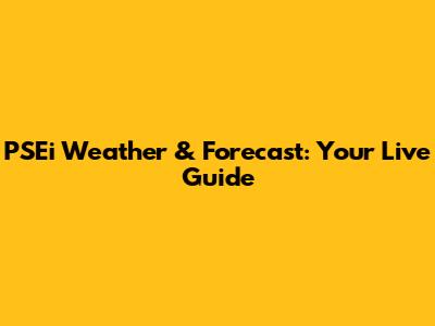 PSEi Weather & Forecast: Your Live Guide