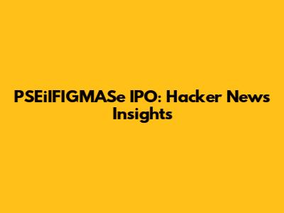 PSEiIFIGMASe IPO: Hacker News Insights