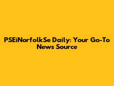 PSEiNorfolkSe Daily: Your Go-To News Source