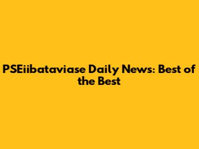 PSEiibataviase Daily News: Best of the Best