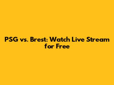 PSG vs. Brest: Watch Live Stream for Free