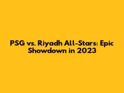 PSG vs. Riyadh All-Stars: Epic Showdown in 2023