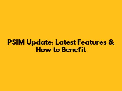PSIM Update: Latest Features & How to Benefit