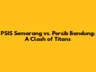 PSIS Semarang vs. Persib Bandung: A Clash of Titans