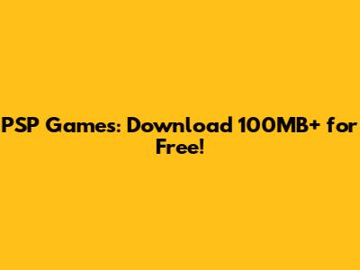 PSP Games: Download 100MB+ for Free!