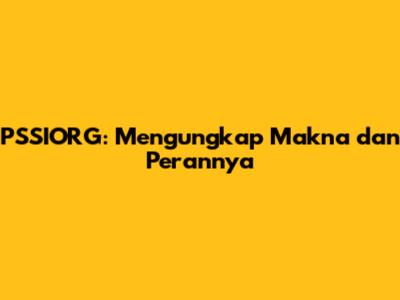 PSSIORG: Mengungkap Makna dan Perannya