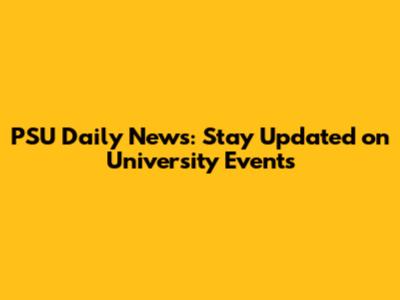 PSU Daily News: Stay Updated on University Events