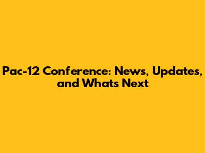 Pac-12 Conference: News, Updates, and What's Next
