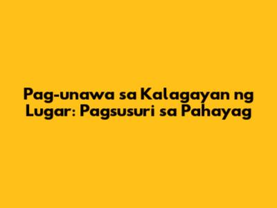 Pag-unawa sa Kalagayan ng Lugar: Pagsusuri sa Pahayag