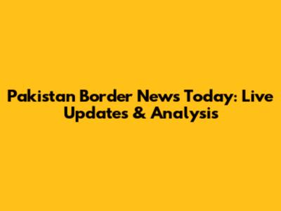 Pakistan Border News Today: Live Updates & Analysis