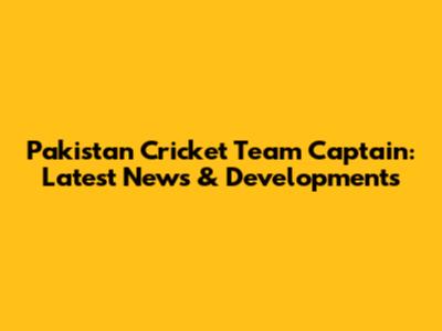 Pakistan Cricket Team Captain: Latest News & Developments