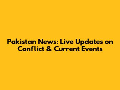 Pakistan News: Live Updates on Conflict & Current Events
