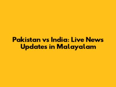 Pakistan vs India: Live News Updates in Malayalam