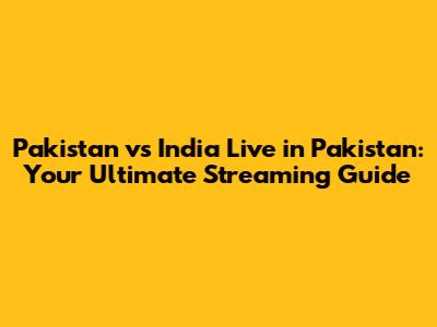 Pakistan vs India Live in Pakistan: Your Ultimate Streaming Guide
