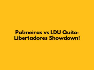 Palmeiras vs LDU Quito: Libertadores Showdown!