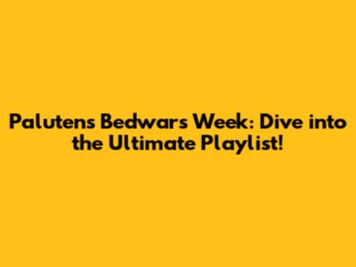 Paluten's Bedwars Week: Dive into the Ultimate Playlist!