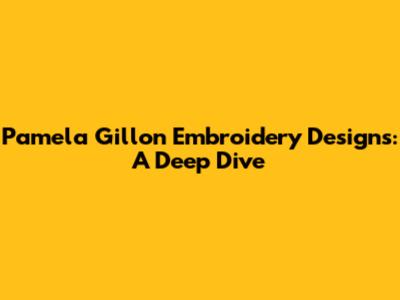 Pamela Gillon Embroidery Designs: A Deep Dive