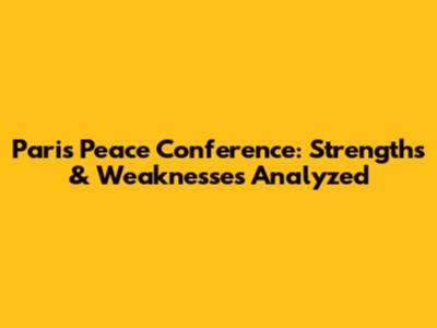 Paris Peace Conference: Strengths & Weaknesses Analyzed