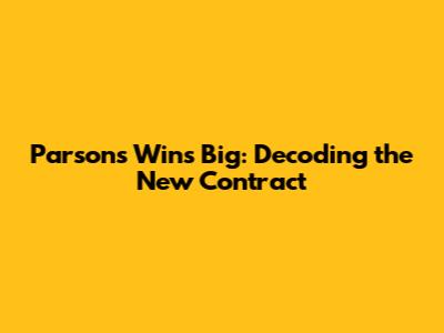 Parsons Wins Big: Decoding the New Contract