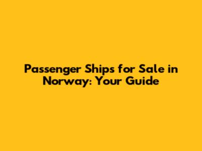 Passenger Ships for Sale in Norway: Your Guide