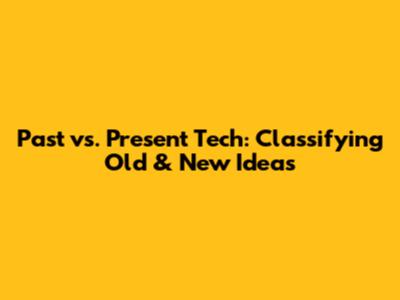 Past vs. Present Tech: Classifying Old & New Ideas