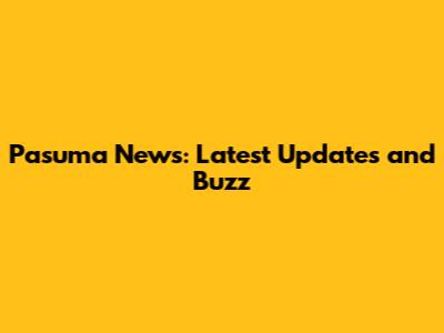 Pasuma News: Latest Updates and Buzz