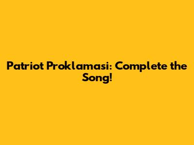 Patriot Proklamasi: Complete the Song!