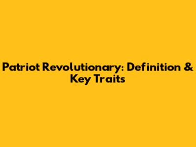 Patriot Revolutionary: Definition & Key Traits