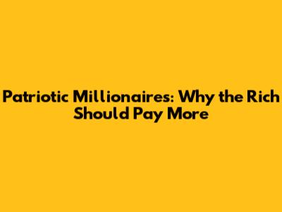 Patriotic Millionaires: Why the Rich Should Pay More