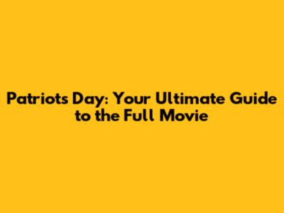 Patriots Day: Your Ultimate Guide to the Full Movie