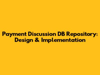 Payment Discussion DB Repository: Design & Implementation