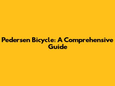 Pedersen Bicycle: A Comprehensive Guide