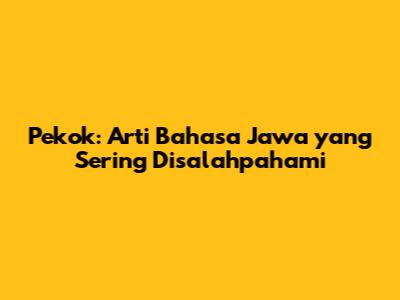 Pekok: Arti Bahasa Jawa yang Sering Disalahpahami