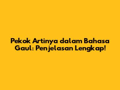 Pekok Artinya dalam Bahasa Gaul: Penjelasan Lengkap!