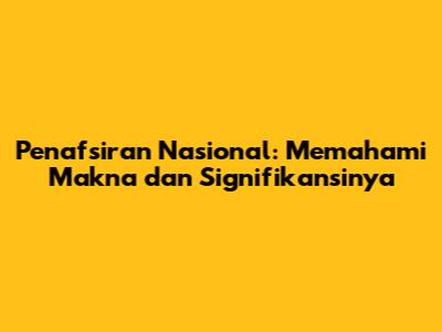 Penafsiran Nasional: Memahami Makna dan Signifikansinya