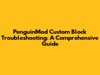 PenguinMod Custom Block Troubleshooting: A Comprehensive Guide