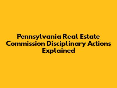Pennsylvania Real Estate Commission Disciplinary Actions Explained