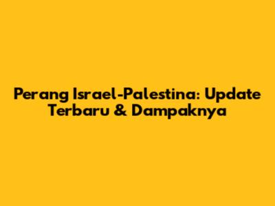 Perang Israel-Palestina: Update Terbaru & Dampaknya