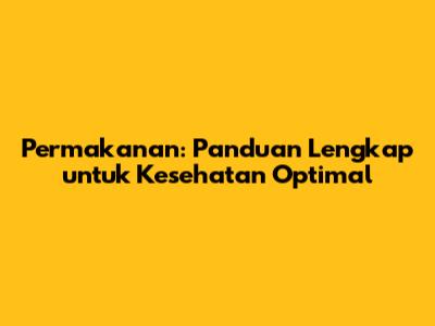Permakanan: Panduan Lengkap untuk Kesehatan Optimal