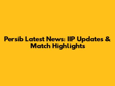 Persib Latest News: IIP Updates & Match Highlights