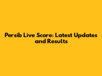 Persib Live Score: Latest Updates and Results