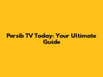 Persib TV Today: Your Ultimate Guide