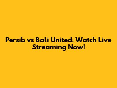 Persib vs Bali United: Watch Live Streaming Now!