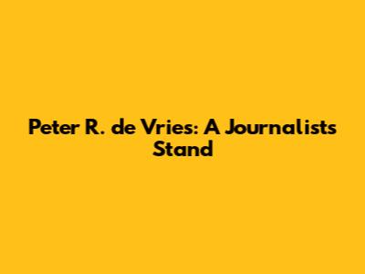 Peter R. de Vries: A Journalist's Stand