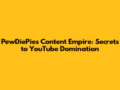 PewDiePie's Content Empire: Secrets to YouTube Domination
