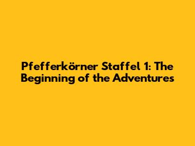 Pfefferkörner Staffel 1: The Beginning of the Adventures