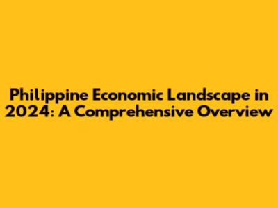 Philippine Economic Landscape in 2024: A Comprehensive Overview