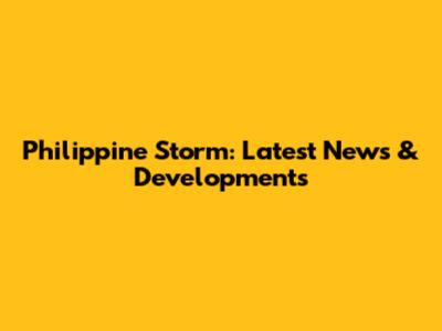 Philippine Storm: Latest News & Developments