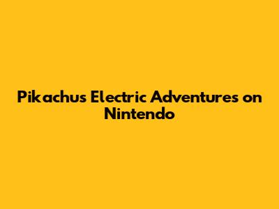 Pikachu's Electric Adventures on Nintendo