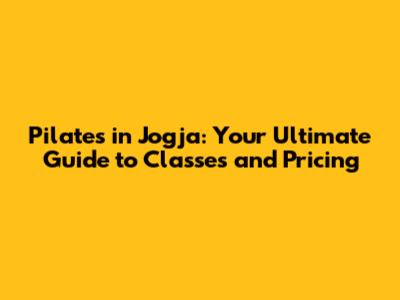 Pilates in Jogja: Your Ultimate Guide to Classes and Pricing